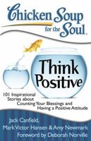 Chicken Soup for the Soul: Think Positive: 101 Inspirational Stories about Counting Your Blessings and Having a Positive Attitude 1935096567 Book Cover