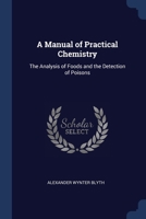 A Manual of Practical Chemistry: The Analysis of Foods and the Detection of Poisons 1021742228 Book Cover