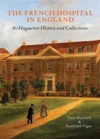 The French Hospital in England: Its Huguenot History and Collections 0952432277 Book Cover