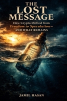 The Lost Message: How Crypto Drifted from Freedom to Speculation—and What Remains (Crypto Hipster’s Curtain Calls) 1972991019 Book Cover