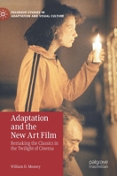 Adaptation and the New Art Film: Remaking the Classics in the Twilight of Cinema (Palgrave Studies in Adaptation and Visual Culture) 3030629333 Book Cover