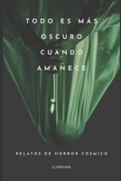 TODO ES MÁS OSCURO CUANDO AMANECE: RELATOS DE HORROR CÓSMICO (Spanish Edition) B0CT7272RJ Book Cover