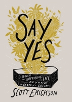 Say Yes: Discover the Surprising Life beyond the Death of a Dream 0310361907 Book Cover