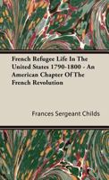 French Refugee Life in the United States 1790-1800: An American Chapter of the French Revolution (Perspectives in American History Series No 47) 1406707007 Book Cover