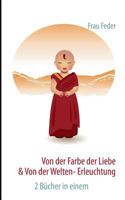 Von der Farbe der Liebe & von der Welten-Erleuchtung: 2 Bücher in einem 3732252868 Book Cover