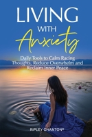 Living With Anxiety: Daily Tools to Calm Racing Thoughts, Reduce Overwhelm and Reclaim Inner Peace 176408926X Book Cover
