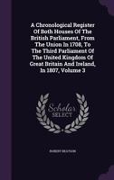 A Chronological Register of Both Houses of the British Parliament, Vol. 3 of 3: From the Union in 1708, to the Third Parliament of the United Kingdom of Great Britain and Ireland, in 1807 (Classic Rep 1348257946 Book Cover