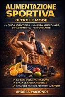 Alimentazione Sportiva Oltre Le Mode. Guida Teorica e Pratica per tutti gli Sport: Prestazione, Dimagrimento e Ipertrofia Muscolare (Italian Edition) B0CRTWLF33 Book Cover