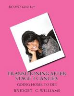 Transitioning After Stage 4 Cancer: Going Home to Die 1534901558 Book Cover