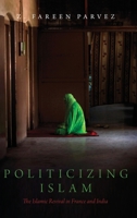 Politicizing Islam: The Islamic Revival in France and India 0197610552 Book Cover