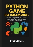 Python Game Programming: Learn to Design, Code, and Build Interactive 2D & 3D Games Using Python and Pygame B0FPS5KYMZ Book Cover
