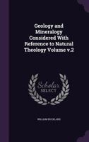 Geology and Mineralogy Considered with Reference to Natural Theology, Volume 2 1014806410 Book Cover