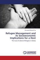 Refugee Management and its Socioeconomic Implications for a Host: The Case of Liberian Refugees in Ghana 3659581011 Book Cover