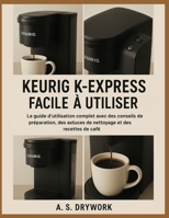 KEURIG K-EXPRESS FACILE À UTILISER: Le guide d'utilisation complet avec des conseils de préparation, des astuces de nettoyage et des recettes de café (French Edition) B0FPB4FDGW Book Cover