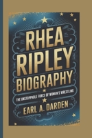 RHEA RIPLEY BIOGRAPHY: The Unstoppable Force of Women’s Wrestling B0F1NFXJGP Book Cover