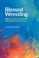 Blessed Wrestling: Biblical Reflections on Discerning God's Call 1791043283 Book Cover