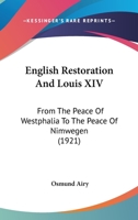 The English Restoration And Louis XIV: From the Peace of Westphalia to the Peace of Nimwegen 1019192240 Book Cover