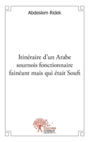 Itinéraire d'un Arabe sournois fonctionnaire fainéant mais qui était Soufi (French Edition) 2332532811 Book Cover