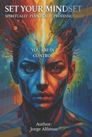 "Set Your Mindset" Spiritually, Personally, and Professionally: You're in Control B0FCN2KJ94 Book Cover
