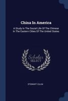 China In America: A Study In The Social Life Of The Chinese In The Eastern Cities Of The United States 1377118568 Book Cover