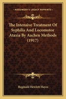 The Intensive Treatment of Syphilis & Locomotor Ataxia by Aachen Methods 1120765048 Book Cover