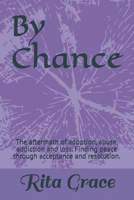 By Chance: The aftermath of adoption, abuse, addiction and loss. Finding peace through acceptance and resolution. B0GCNMMX9F Book Cover