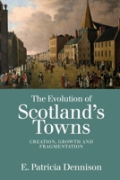 The Evolution of Scotland's Towns: Creation, Growth and Fragmentation 1474432972 Book Cover