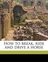 How to Break, Ride and Drive a Horse B0BQFKDPGC Book Cover