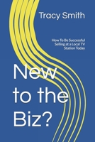 New to the Biz?: How To Be Successful Selling at a Local TV Station Today 1521125481 Book Cover