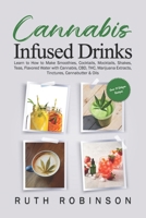 Cannabis Infused Drinks: Learn to How to Make Smoothies, Cocktails, Mocktails, Shakes, Teas, Flavored Water with Cannabis, CBD, THC, Marijuana Extracts, Tinctures, Cannabutter & Oils B08GLQNKW9 Book Cover