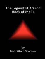 The Legend of Arkahd: Book of Mokk 1478272732 Book Cover