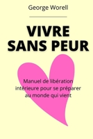 Vivre sans peur: Manuel de libération intérieure pour se préparer au monde qui vient (French Edition) B098GW5NBS Book Cover