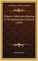 Historic Collections, Relating to the Monasteries of Devon 9354000576 Book Cover