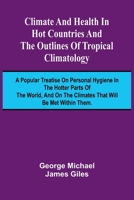 Climate And Health In Hot Countries And The Outlines Of Tropical Climatology; A Popular Treatise On Personal Hygiene In The Hotter Parts Of The World, And On The Climates That Will Be Met Within Them. 9368398461 Book Cover