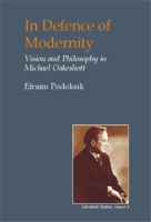 In Defence of Modernity: Vision and Philosophy in Michael Oakeshott (British Idealist Studies: Series 1: Oakeshott) 0907845665 Book Cover