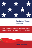 The Latino Threat: How Alarmist Rhetoric Misrepresents Immigrants, Citizens, and the Nation, Third Edition 1503638537 Book Cover