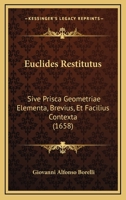 Euclides Restitutus: Sive Prisca Geometriae Elementa, Brevius, Et Facilius Contexta (1658) 1166204235 Book Cover