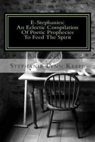 E-Stephanies: An Eclectic Compilation of Poetic Prophecies to Feed the Spirit 1494859076 Book Cover