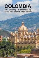 Colombia: 100+ amazing & interesting facts you didn't know before B0C5BKJ215 Book Cover