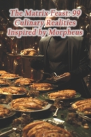 The Matrix Feast: 99 Culinary Realities Inspired by Morpheus B0CRF3F6MQ Book Cover