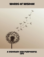 Words Of Wisdom: A Visionary And Purposeful Life B0FRZ3KWLP Book Cover