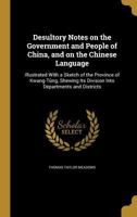 Desultory Notes on the Government and People of China, and on the Chinese Language: Illustrated With a Sketch of the Province of Kwang-T�ng, Shewing its Division Into Departments and Districts 1146376111 Book Cover