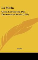 La Moda, Ossia La Filosofia Del Decimottavo Secolo... 1271747618 Book Cover