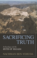 Sacrificing Truth: Archaeology and the Myth of Masada 1573929530 Book Cover
