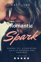 ROMANTIC NOVEL SPARK, SPARKS FLY: A CHRISTIAN TALE OF PASSION AND ROMANCE B0C7F52TBN Book Cover