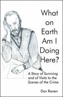What on Earth Am I Doing Here?: A Story of Surviving and of Visits to the Scenes of the Crime 0741446359 Book Cover
