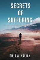 The Secrets of Suffering: The Biblical Formula to Understanding Suffering 1400329337 Book Cover