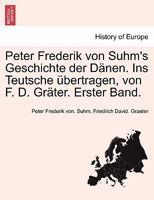 Peter Frederik von Suhm's Geschichte der Dänen. Ins Teutsche übertragen, von F. D. Gräter. Erster Band. 1241463735 Book Cover