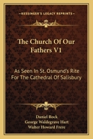 The Church Of Our Fathers V1: As Seen In St. Osmund's Rite For The Cathedral Of Salisbury 1163119822 Book Cover