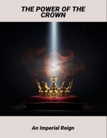 The Power Of The Crown: An Imperial Reign B0FQ52VR29 Book Cover